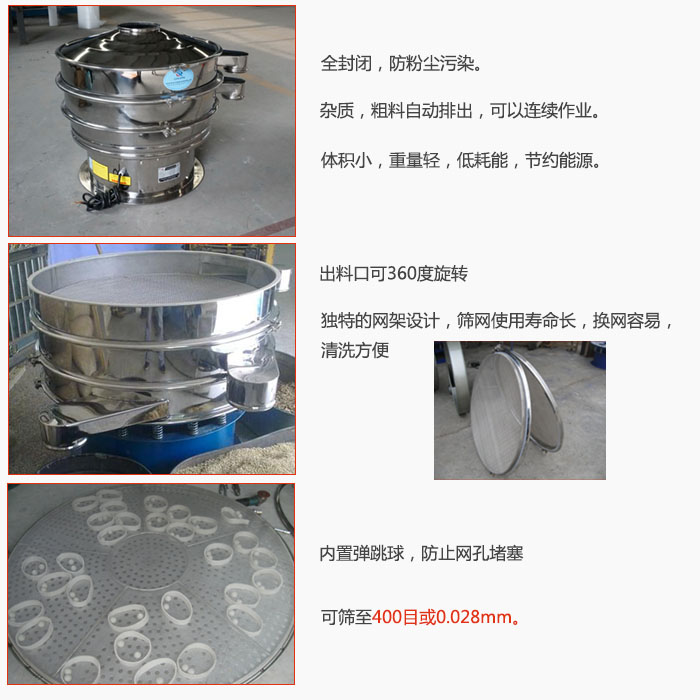 800型全不銹鋼振動篩特點：全封閉，放粉塵污染。雜質(zhì)，粗料自動排出可以連續(xù)作業(yè)。出料口可360度旋轉(zhuǎn)，獨特的網(wǎng)架設(shè)計篩網(wǎng)使用壽命長換網(wǎng)容易清洗方便。內(nèi)置彈跳球，防止網(wǎng)孔堵塞?？珊Y至400目或0。028mm。雜質(zhì)粗料自動排出，可以連續(xù)作業(yè)，體積小，重量輕，低耗能，節(jié)約能源。